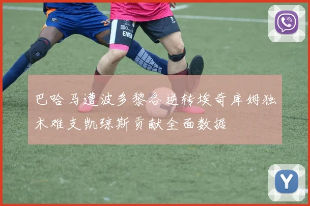 巴哈马遭波多黎各逆转埃奇库姆独木难支凯琼斯贡献全面数据