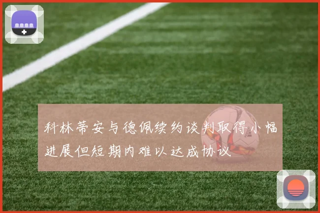 科林蒂安与德佩续约谈判取得小幅进展但短期内难以达成协议